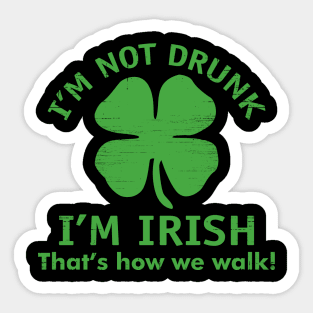 I'M Not Drunk I'M Irish That's How We Walk Sticker